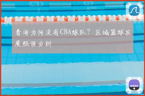 青海为何没有CBA球队?区域篮球发展瓶颈分析
