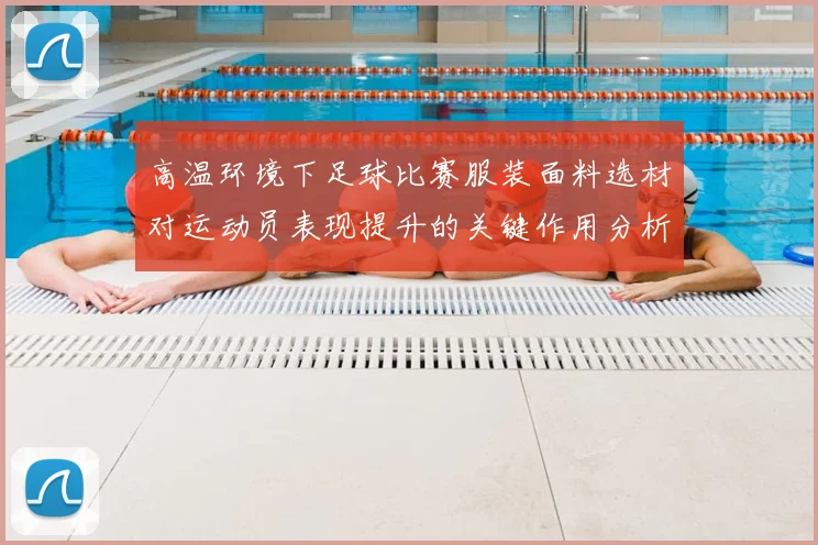 高温环境下足球比赛服装面料选材对运动员表现提升的关键作用分析