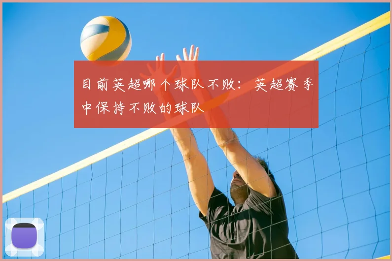 目前英超哪个球队不败：英超赛季中保持不败的球队